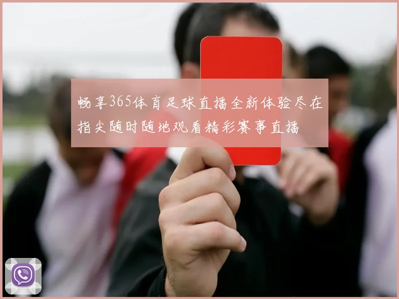 畅享365体育足球直播全新体验尽在指尖随时随地观看精彩赛事直播