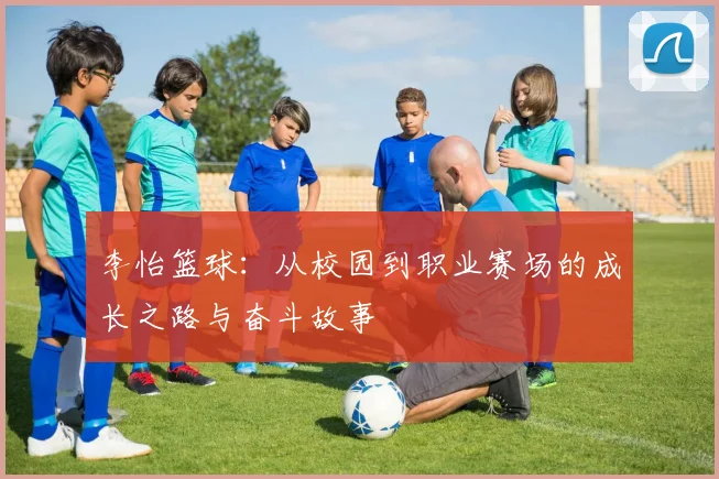 李怡篮球：从校园到职业赛场的成长之路与奋斗故事