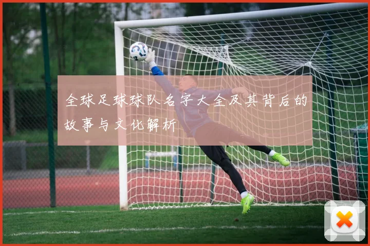 全球足球球队名字大全及其背后的故事与文化解析